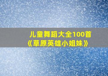 儿童舞蹈大全100首 《草原英雄小姐妹》